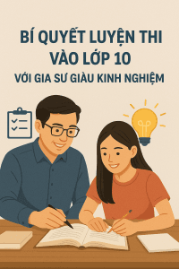 Khám phá bí quyết luyện thi vào lớp 10 cùng gia sư giàu kinh nghiệm.